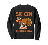 5K On Turkey Day Race Thanksgiving Turkey Trot Runners Funny Sweatshirt