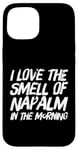 iPhone 15 Funny Text Saying I Love The Smell Of Napalm In The Morning Case