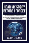 Darryl Clack Hear My Story Before I Forget: The Traumatic Journey of a Former NFL Player: A memoir faith, hope, healing, transparency and renewed strength in Christ