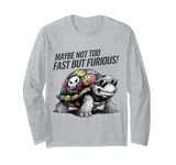 Maybe Not Too Fast But Furious! Long Sleeve T-Shirt