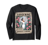 Gardening Because Murder Is Wrong Funny Gardening Gardener Long Sleeve T-Shirt