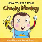 How to Feed Your Cheeky Monkey (bok, board book, eng)