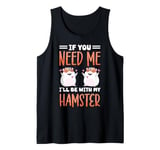 Cute Hamster If You Need Me I'll Be With My Hamster Tank Top