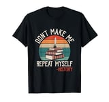 Don't Make Me Repeat Myself History Funny Teacher T-Shirt