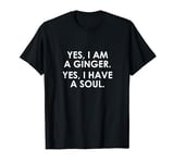 Redhead Shirt Funny I Am A Ginger Yes I Have A Soul T-Shirt