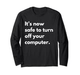 It’s now safe to turn off your computer Long Sleeve T-Shirt