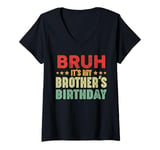 Womens Bruh It's My Brother's Birthday Funny Sisters Brothers V-Neck T-Shirt