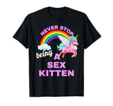 Fun Graphic-Never Stop Being A Sex Kitten T-Shirt