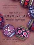 Art of Polymer Clay Millefiori Techniques