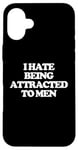 iPhone 16 Plus I Hate Being Attracted To Men -Funny Saying Girls Women Cute Case