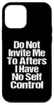 iPhone 12 mini Do Not Invite Me To Afters I Have No Self Control Quote Case