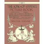 The Song Of Sixpence Picture Book - Containing Sing A Song Of Sixpence, Princess Belle Etoile, An Alphabet Of Old Friends (häftad, eng)