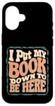 iPhone 16 Groovy I Put My Book Down To Be Here Books Reading Lover Case