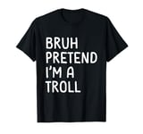 Bruh Pretend I'm a Troll Funny Lazy Halloween Costume T-Shirt