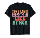 Yes I Know I Look Like My Mom Funny Sarcastic Mom T-Shirt