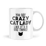 Funny Mugs | You Say Crazy Cat Lady Like It's A Bad Thing Mug | for Her Mum Friend Cats Kitten Pet Owner Sister Office Work | MBH1555