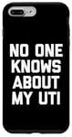 iPhone 7 Plus/8 Plus No One Knows About My UTI - Funny Saying Sarcastic Cool Cute Case