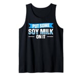 Put some soy milk on it Design for a Soy milk lover Tank Top