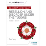 My Revision Notes: Edexcel A-level History: Rebellion and disorder under the Tudors, 1485-1603 (häftad, eng)