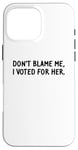 Coque pour iPhone 16 Pro Max T-shirt amusant « Don't Blame Me, I Voted For Her » pour homme et femme