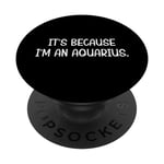 Its because i am aquarius PopSockets Swappable PopGrip