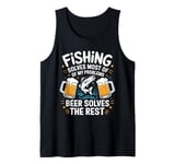 Fishing Solves Most Of My Problems Beer Solves The Rest Tank Top