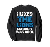 I Liked The Lions Before It Was Cool Lions Fan Sweatshirt