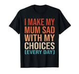 I Make My Mum Sad With My Choices (Every Day) Retro Funny T-Shirt