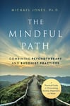 The Mindful Path: Combining Psychotherapy and Buddhist Practices: A Practical Guide for Anxiety, Depression, and Stress