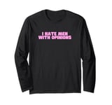 I Hate Men With Opinions Y2K Funny Feminist Hot Girl Slay Long Sleeve T-Shirt