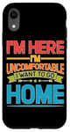 iPhone XR I'm Here I'm Uncomfortable I Want To Go Home - Case