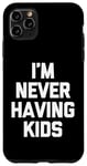 Coque pour iPhone 11 Pro Max I'm Never Having Kids – Funny Saying Sarcastic Humour Novelty