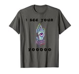 I see Your Voodoo T-Shirt