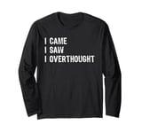 I Came I Saw I Overthought Overthinking Anxious Long Sleeve T-Shirt