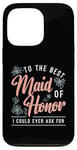 iPhone 13 Pro To The Best Maid Of Honor Bridal Team Wedding Maid Of Honor Case