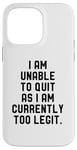 Coque pour iPhone 14 Pro Max I Am Unable To Quit As I Am Currently Too Legit Fitness