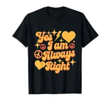 I Am Always Right Sign Yes I Am Always Right Quotes T-Shirt