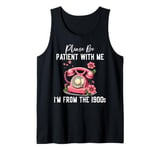 Please be patient with me I'm from the 1900s Women Girl Tank Top