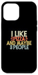 iPhone 12 Pro Max I Like Pizza And Maybe 3 People Case