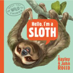 Hello, I'm a Sloth (Meet the Wild Things, Book 1) (inbunden, eng)