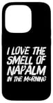 iPhone 14 Pro Funny Text Saying I Love The Smell Of Napalm In The Morning Case