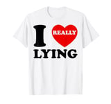 I Love Lying Funny Sarcastic Couple Valentines Day GF BF T-Shirt