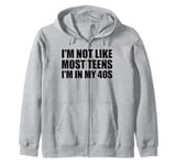 I'm Not Like Most Teens - I'm In My 40s | Funny 40 Years Old Zip Hoodie