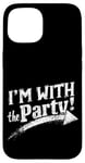 iPhone 15 I'M WITH The Party! Party Case