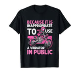 Biker Because It Is Inappropriate To Use Vibrator In Public T-Shirt