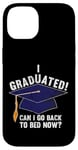 iPhone 14 I Graduated Can I Go Back To Bed Now Funny Graduation Case