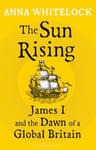 The Sun Rising  James I and the Dawn of a Global Britain