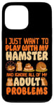 iPhone 13 Pro Max Hamster I Just Want To Play With My Hamster And Ignore All Case