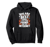 Funny Sarcastic You Are The Best Thing I Found Internet Pullover Hoodie