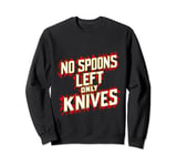 No Spoons Left Only Knives |- Sweatshirt